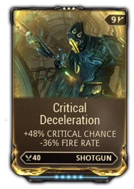 Critical Deceleration is a shotgun mod that affects the critical chance and fire rate of Warframe weapons. . Warframe critical deceleration